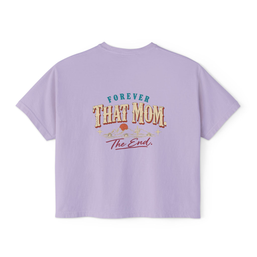 Forever That Mom. The End. Boxy Tee Shirt | High Desert Mama