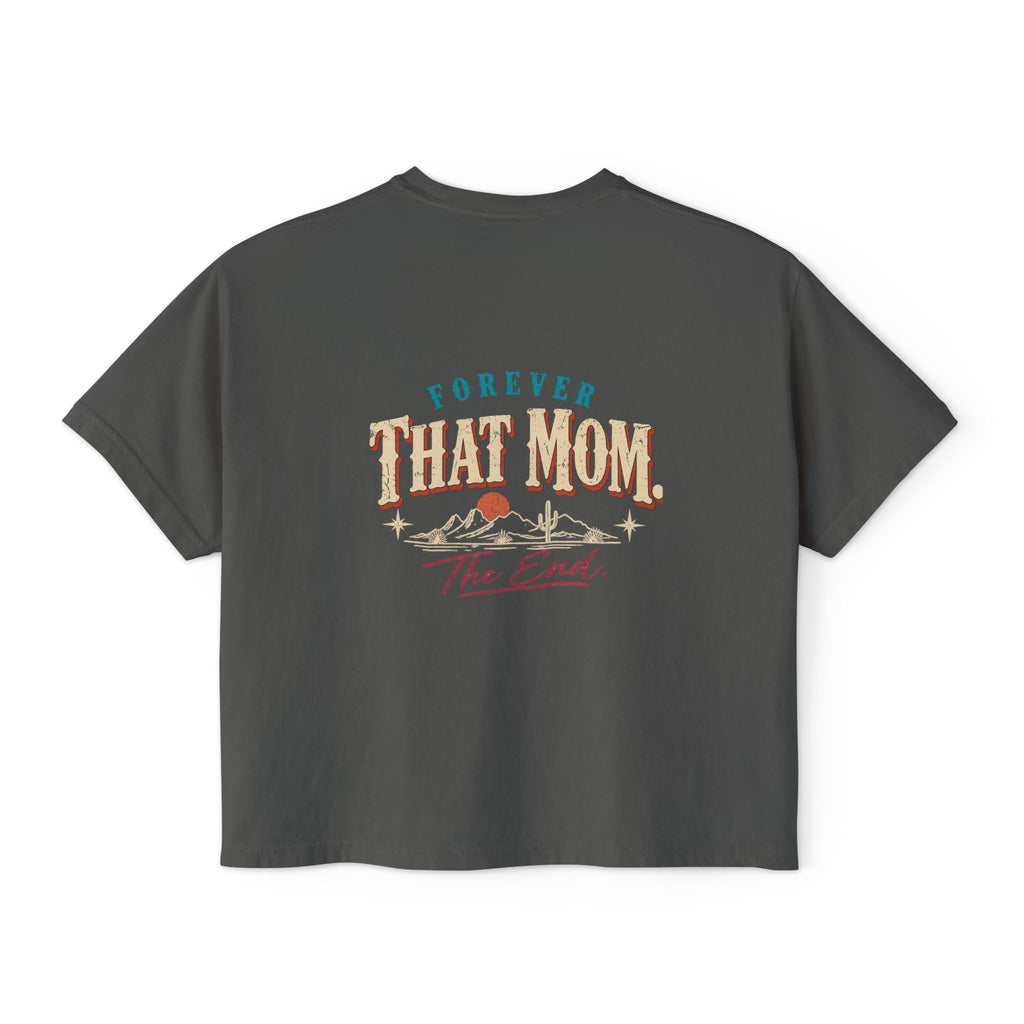 Forever That Mom. The End. Boxy Tee Shirt | High Desert Mama