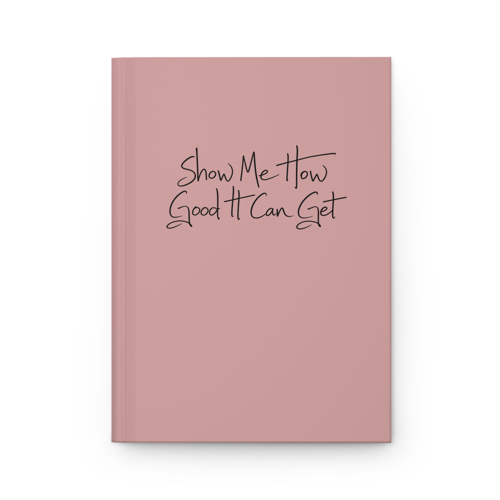 Hardcover Journal — "Show Me How Good It Can Get" Lined Notebook (Matte Dusty Rose)