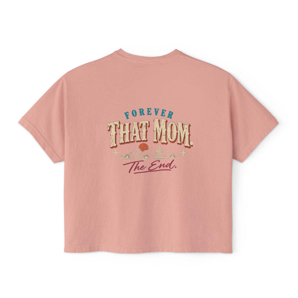 Forever That Mom. The End. Boxy Tee Shirt | High Desert Mama