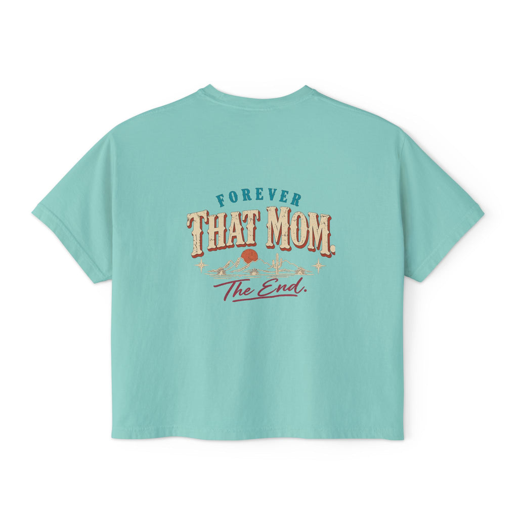 Forever That Mom. The End. Boxy Tee Shirt | High Desert Mama