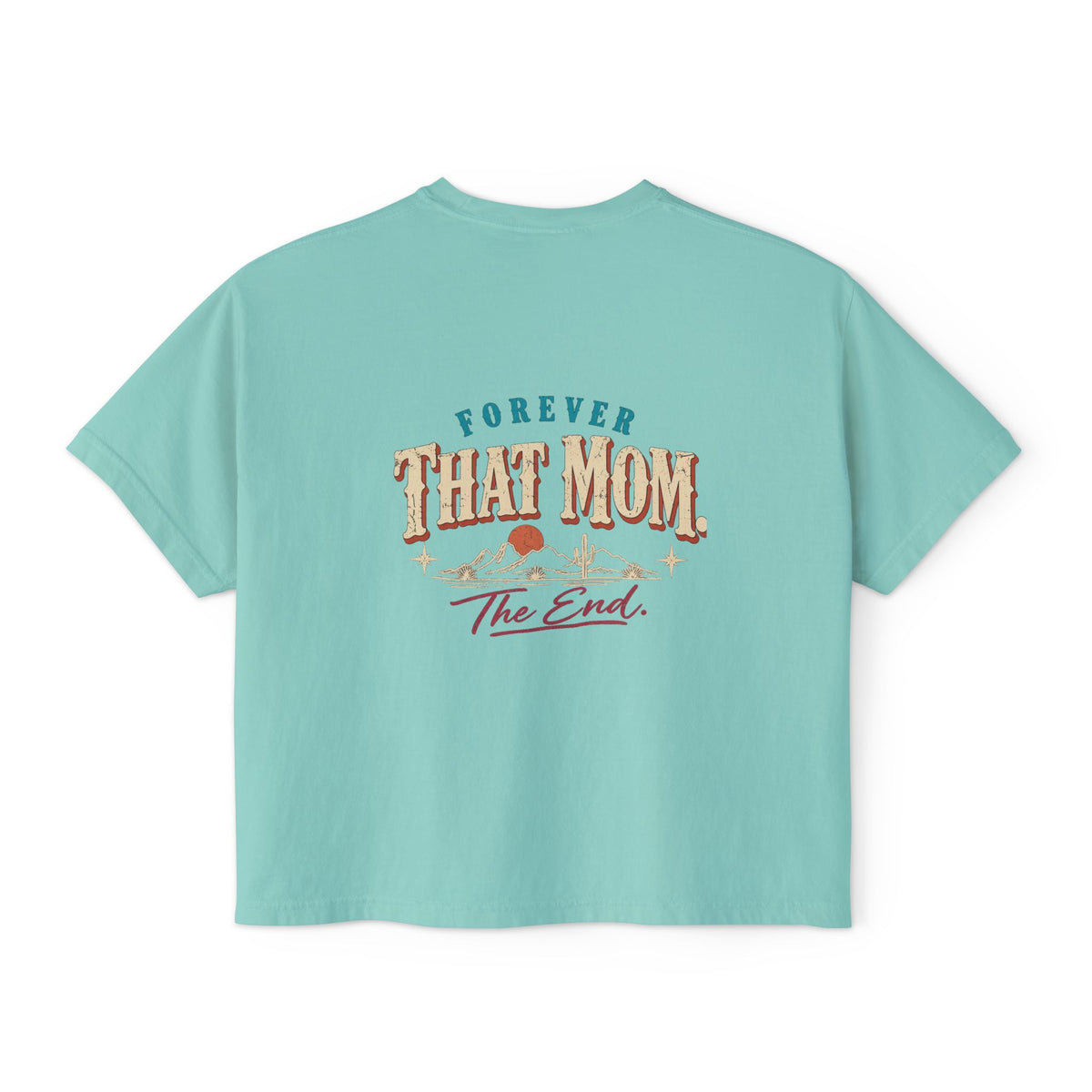 Forever That Mom. The End. Boxy Tee Shirt | High Desert Mama