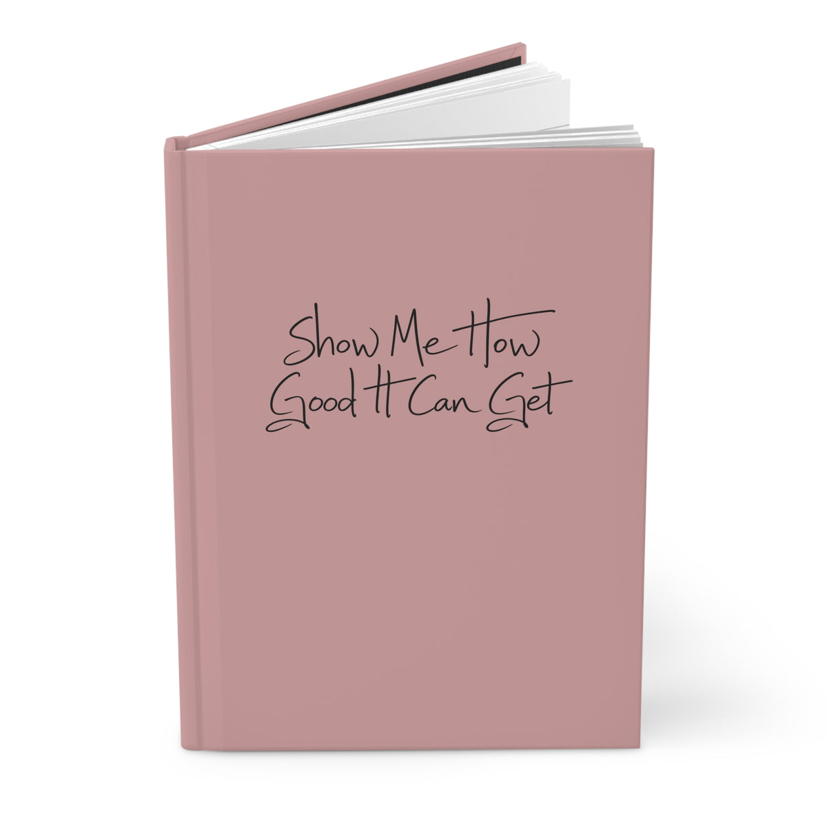 Hardcover Journal — "Show Me How Good It Can Get" Lined Notebook (Matte Dusty Rose)