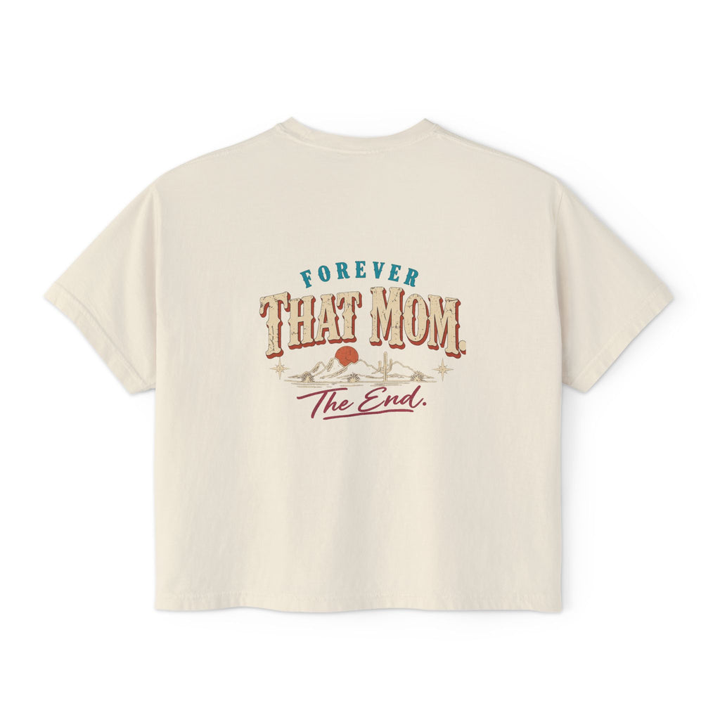 Forever That Mom. The End. Boxy Tee Shirt | High Desert Mama