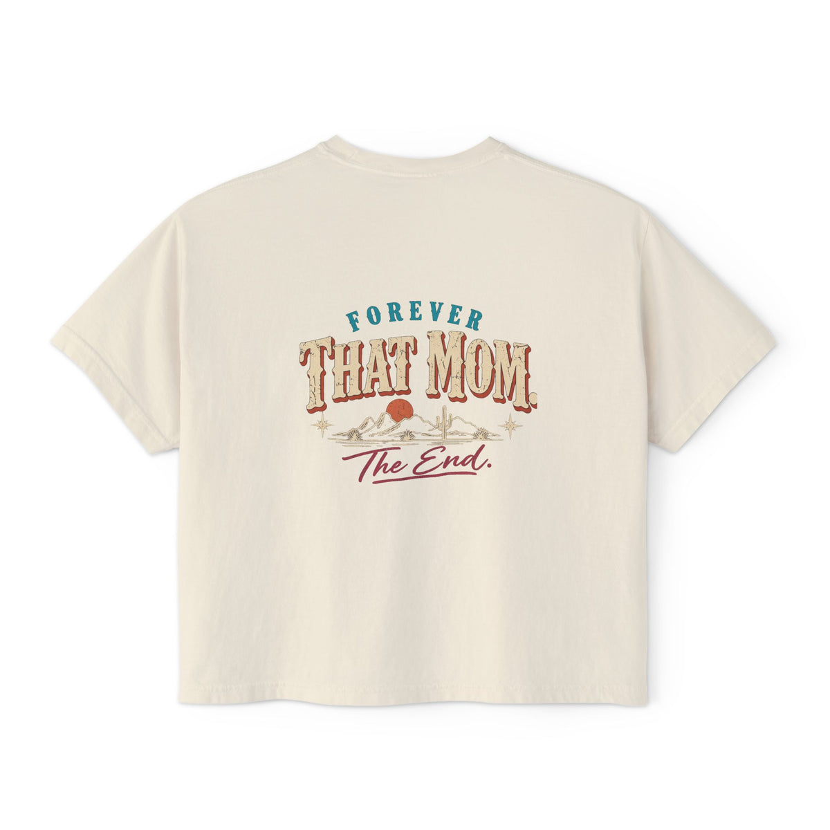 Forever That Mom. The End. Boxy Tee Shirt | High Desert Mama